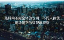 黑料网不完全体验说明：不同人群使用场景下的适配度观察