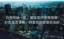 白虎网站一区｜偏日常的使用观察：分类是否清晰，对查找内容是否友好