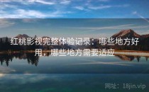 红桃影视完整体验记录：哪些地方好用，哪些地方需要适应