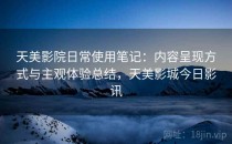 天美影院日常使用笔记：内容呈现方式与主观体验总结，天美影城今日影讯