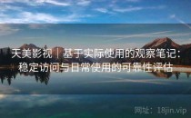 天美影视｜基于实际使用的观察笔记：稳定访问与日常使用的可靠性评估