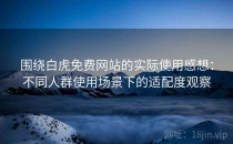 围绕白虎免费网站的实际使用感想：不同人群使用场景下的适配度观察