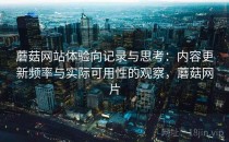 蘑菇网站体验向记录与思考：内容更新频率与实际可用性的观察，蘑菇网片