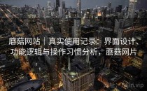 蘑菇网站｜真实使用记录：界面设计、功能逻辑与操作习惯分析，蘑菇网片