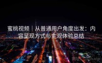 蜜桃视频｜从普通用户角度出发：内容呈现方式与主观体验总结