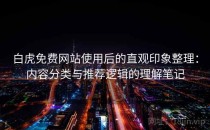 白虎免费网站使用后的直观印象整理：内容分类与推荐逻辑的理解笔记