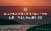 蘑菇视频到底适不适合长期用？使用过程中容易忽略的细节提醒