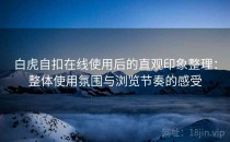 白虎自扣在线使用后的直观印象整理：整体使用氛围与浏览节奏的感受