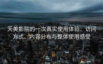 天美影院的一次真实使用体验：访问方式、内容分布与整体使用感受