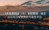 白虎免费网站｜个人体验整理：稳定访问与日常使用的可靠性评估