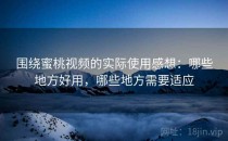 围绕蜜桃视频的实际使用感想：哪些地方好用，哪些地方需要适应