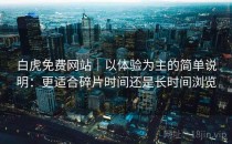 白虎免费网站｜以体验为主的简单说明：更适合碎片时间还是长时间浏览