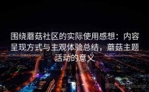 围绕蘑菇社区的实际使用感想：内容呈现方式与主观体验总结，蘑菇主题活动的意义