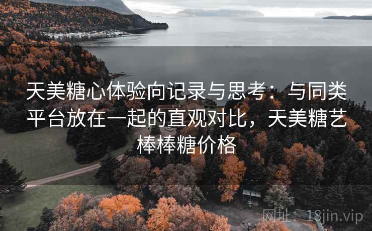 天美糖心体验向记录与思考：与同类平台放在一起的直观对比，天美糖艺棒棒糖价格  第1张