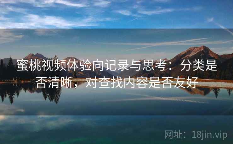 蜜桃视频体验向记录与思考：分类是否清晰，对查找内容是否友好  第1张
