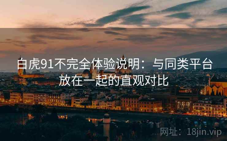 白虎91不完全体验说明：与同类平台放在一起的直观对比  第2张
