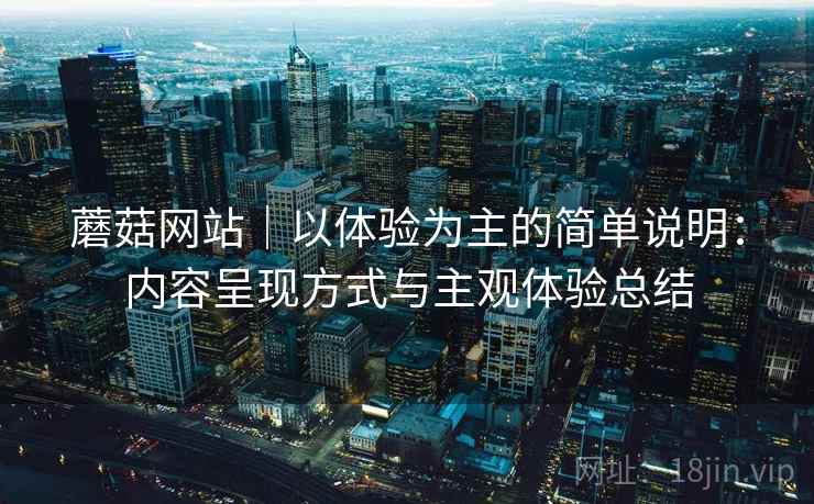 蘑菇网站｜以体验为主的简单说明：内容呈现方式与主观体验总结  第2张